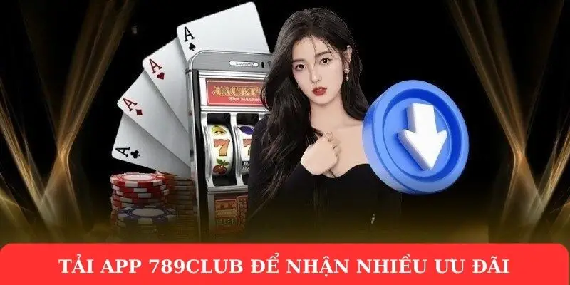 Tải app 789Club để trải nghiệm chơi tuyệt vời nhất